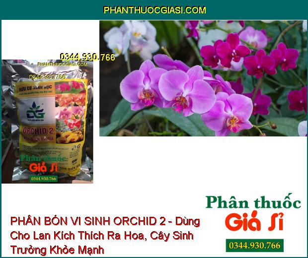 PHÂN BÓN HỮU CƠ VI SINH ORCHID 2 - Chuyên Dùng Cho Lan- Kích Thích Ra Hoa- Cây Sinh Trưởng Khỏe Mạnh