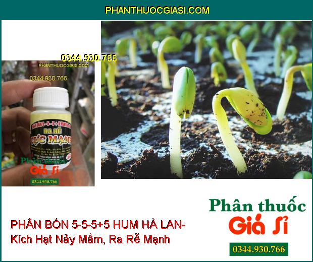 PHÂN BÓN 5-5-5+5 HUM HÀ LAN- Kích Hạt Nảy Mầm- Ra Rễ Cực Mạnh- Chống Rụng Hoa- Tăng Đậu Trái