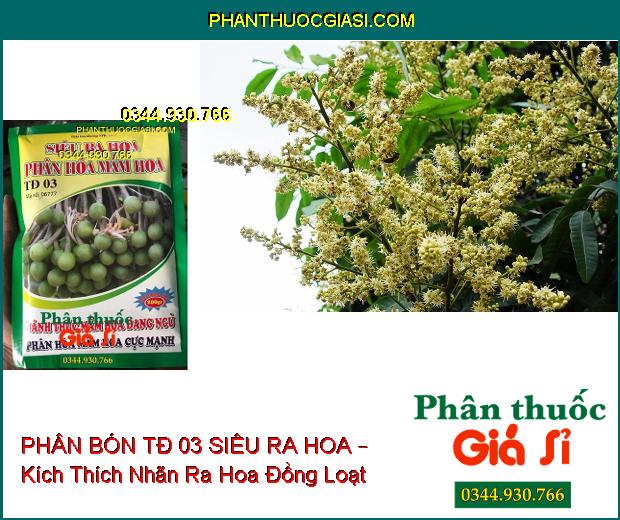 PHÂN BÓN TĐ 03 SIÊU RA HOA – Đánh Thức Mầm Hoa Đang Ngủ- Phân Hóa Mầm Hoa Cực Mạnh