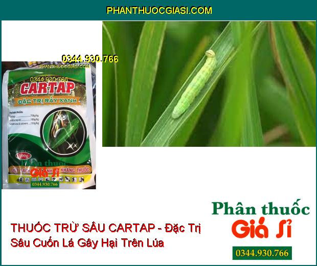 THUỐC TRỪ SÂU CARTAP - Đặc Trị Sâu Cuốn Lá- Rầy Xanh