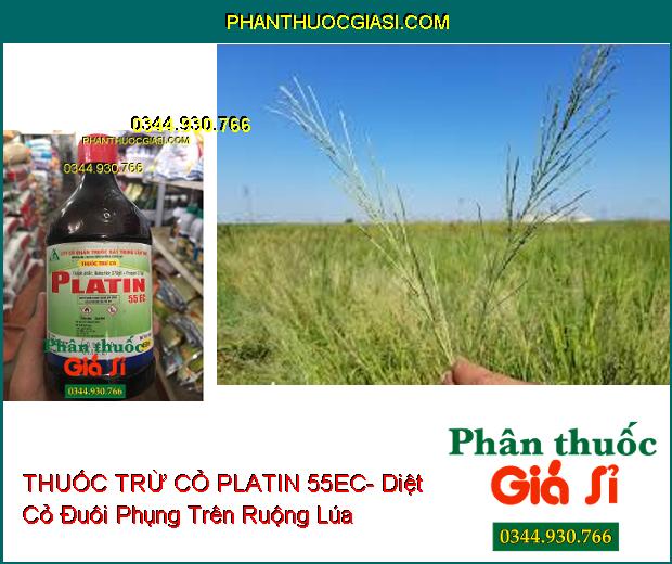 THUỐC TRỪ CỎ PLATIN 55EC- Diệt Cỏ Mầm Và Hậu Nảy Mầm Trên Ruộng Lúa