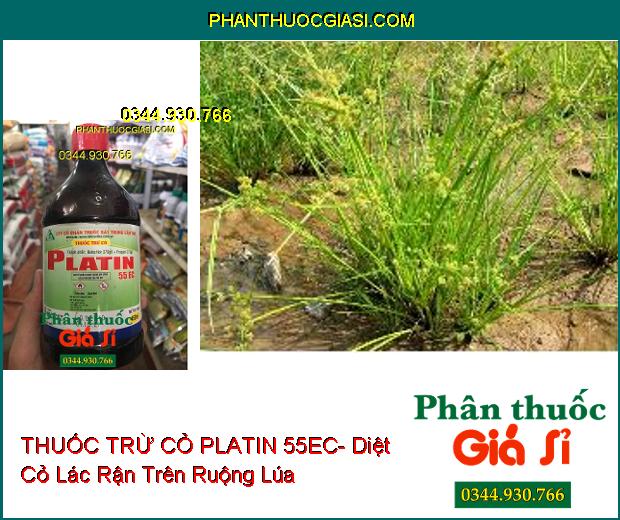 THUỐC TRỪ CỎ PLATIN 55EC- Diệt Cỏ Mầm Và Hậu Nảy Mầm Trên Ruộng Lúa