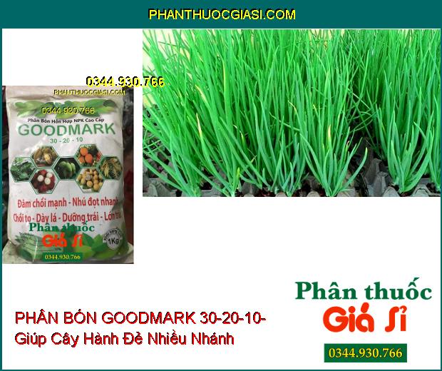 PHÂN BÓN GOODMARK 30-20-10- Đâm Chồi Mạnh- Nhú Đọt Nhanh- Chồi To Dày Lá- Lớn Trái