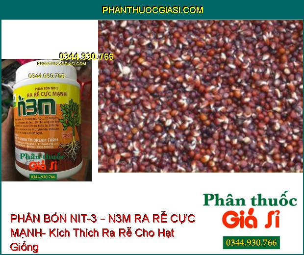 PHÂN BÓN NIT-3 – N3M RA RỄ CỰC MẠNH- Kích Thích Ra Rễ- Chống Rụng Hoa- Tăng Đậu Trái