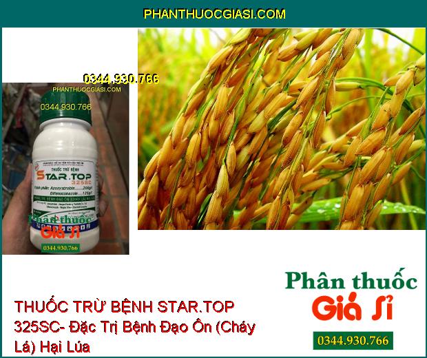 THUỐC TRỪ BỆNH STAR.TOP 325SC- Đặc Trị Bệnh Đạo Ôn (Cháy Lá) Hại Lúa