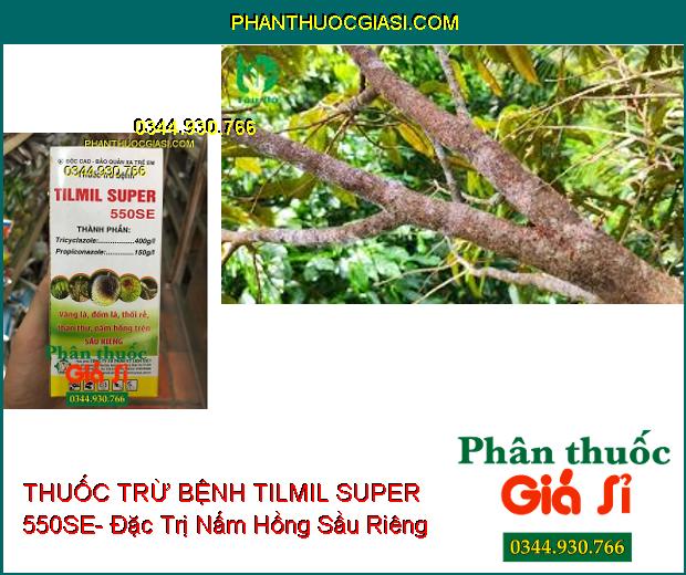 THUỐC TRỪ BỆNH TILMIL SUPER 550SE- Đặc Trị Vàng Lá- Thối Rễ- Thán Thư- Nấm Hồng Sầu Riêng