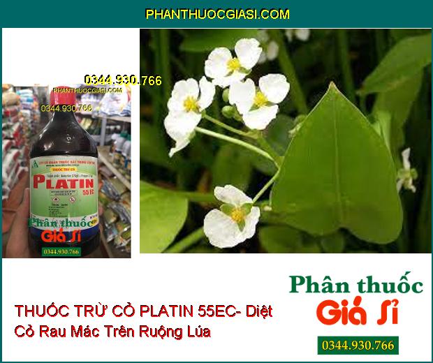 THUỐC TRỪ CỎ PLATIN 55EC- Diệt Cỏ Mầm Và Hậu Nảy Mầm Trên Ruộng Lúa