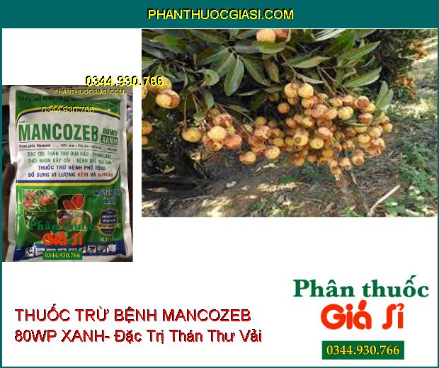 THUỐC TRỪ BỆNH MANCOZEB 80WP XANH- Đặc Trị Thán Thư- Thối Nhũn- Ghẻ Sẹo- Bổ Sung Vi Lượng