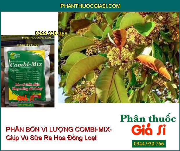 PHÂN BÓN VI LƯỢNG COMBI-MIX- Ra Hoa Đồng Loạt- Bảo Vệ Toàn Diện- Tăng Cường Đề Kháng