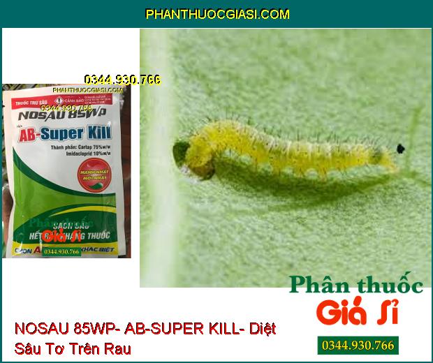 THUỐC TRỪ SÂU NOSAU 85WP- AB-SUPER KILL- Diệt Sâu Và Rầy Kháng Thuốc