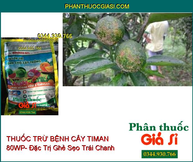 THUỐC TRỪ BỆNH CÂY TIMAN 80WP- Đặc Trị Thán Thư- Ghẻ Trái- Thối Nhũn