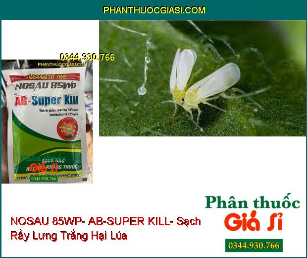 THUỐC TRỪ SÂU NOSAU 85WP- AB-SUPER KILL- Sạch Sâu Rầy Kháng Thuốc