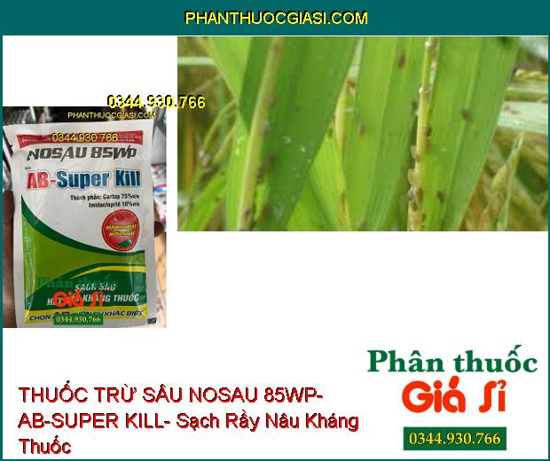 THUỐC TRỪ SÂU NOSAU 85WP- AB-SUPER KILL- Sạch Sâu Rầy Kháng Thuốc