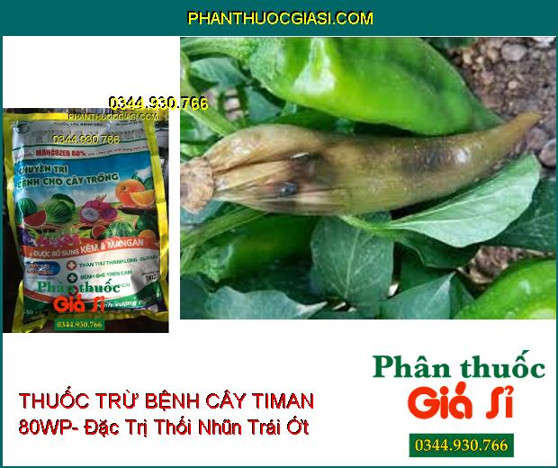 THUỐC TRỪ BỆNH CÂY TIMAN 80WP- Đặc Trị Thán Thư- Ghẻ Trái- Thối Nhũn