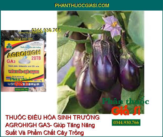 THUỐC ĐIỀU HÒA SINH TRƯỞNG AGROHIGH GA3- Giúp Tăng Năng Suất Và Phẩm Chất Cây Trồng