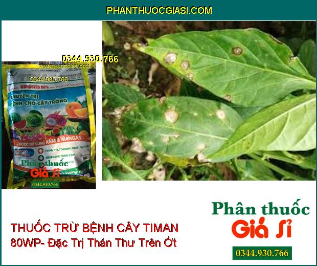 THUỐC TRỪ BỆNH CÂY TIMAN 80WP- Đặc Trị Thán Thư- Ghẻ Trái- Thối Nhũn