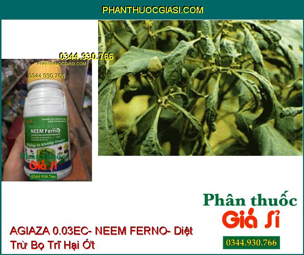 THUỐC TRỪ SÂU SINH HỌC AGIAZA 0.03EC- NEEM FERNO- Dùng Diệt Và Xua Đuổi Nhiều Loại Côn Trùng Gây Hại