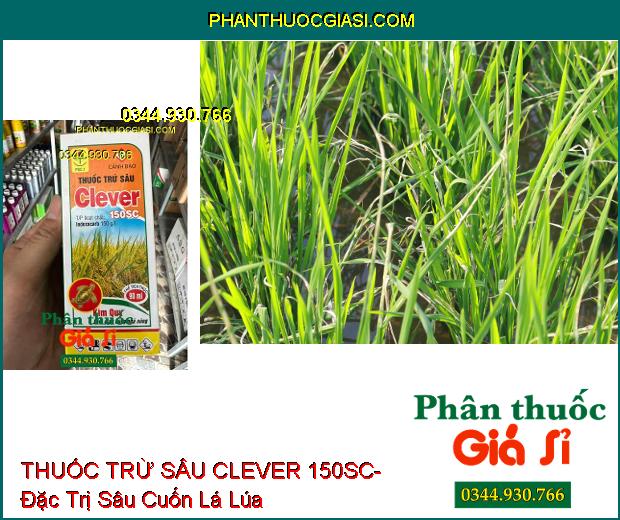 THUỐC TRỪ SÂU CLEVER 150SC- Đặc Trị Sâu Cuốn Lá Lúa