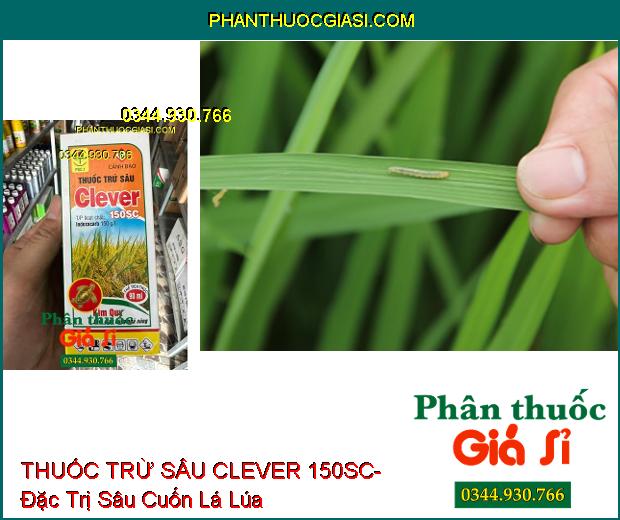 THUỐC TRỪ SÂU CLEVER 150SC- Đặc Trị Sâu Cuốn Lá Lúa