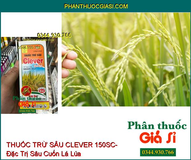 THUỐC TRỪ SÂU CLEVER 150SC- Đặc Trị Sâu Cuốn Lá Lúa