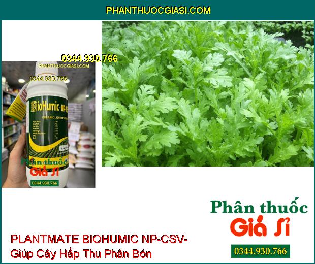 PLANTMATE BIOHUMIC NP-CSV- Kích Thích Ra Hoa- Dưỡng Quả- Tăng Hấp Thu Phân Bón