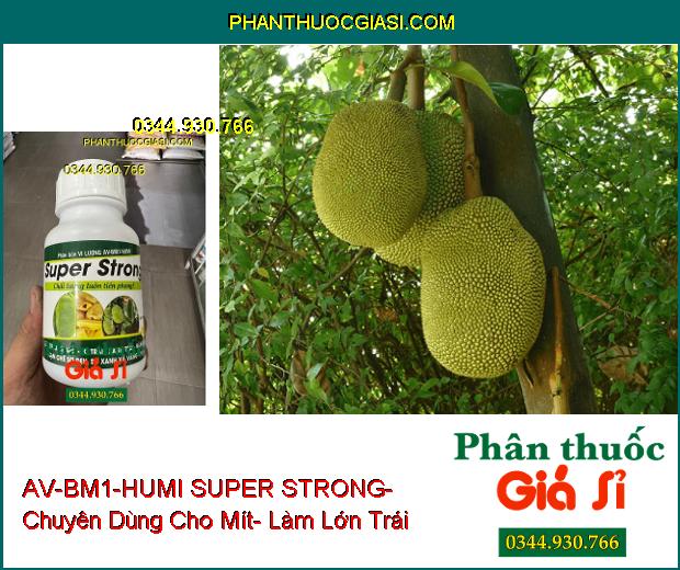 AV-BM1-HUMI SUPER STRONG- Chuyên Dùng Cho Mít