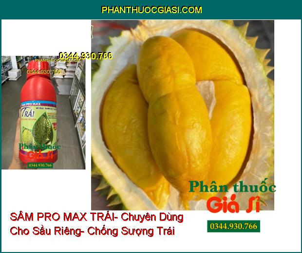 SÂM PRO MAX TRÁI- Chuyên Dùng Cho Sầu Riêng- Nở Gai- Xanh Trái- Dai Cuống