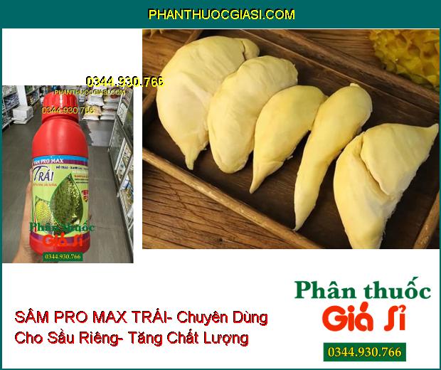 SÂM PRO MAX TRÁI- Chuyên Dùng Cho Sầu Riêng- Nở Gai- Xanh Trái- Dai Cuống