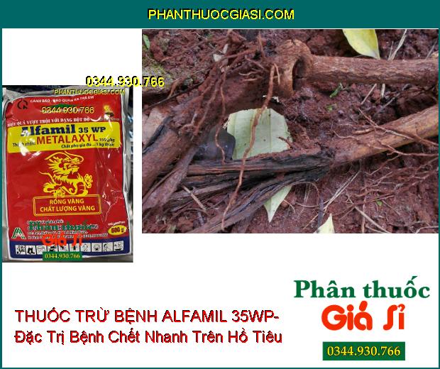 THUỐC TRỪ BỆNH ALFAMIL 35WP- Đặc Trị Bệnh Chết Nhanh Trên Hồ Tiêu