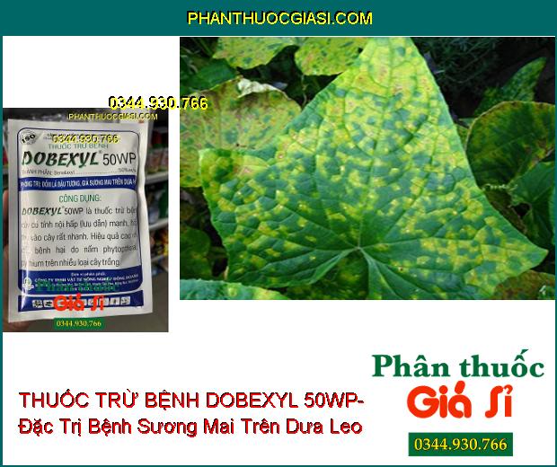 THUỐC TRỪ BỆNH DOBEXYL 50WP- Đặc Trị Đốm Lá Đậu Tương- Giả Sương Mai Trên Dưa Hấu