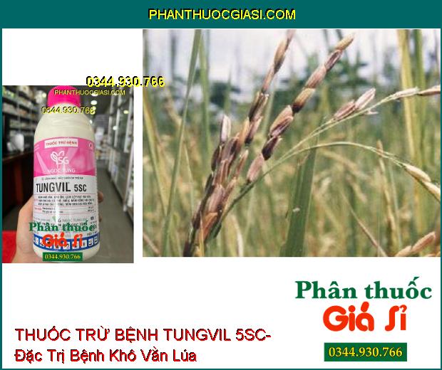 THUỐC TRỪ BỆNH TUNGVIL 5SC- Đặc Trị Bệnh Khô Vằn- Đạo Ôn- Thán Thư- Nấm Hồng