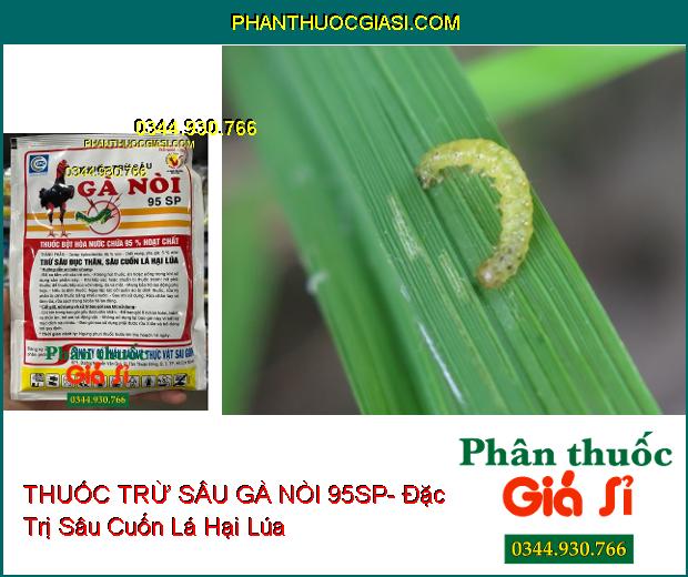 THUỐC TRỪ SÂU GÀ NÒI 95SP- Đặc Trị Sâu Đục Thân- Sâu Cuốn Lá Hại Lúa