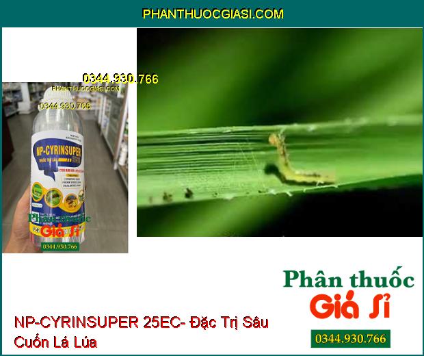 NP-CYRINSUPER 25EC- Đặc Trị Sâu Cuốn Lá- Sâu Xanh Da Láng- Bọ Trĩ- Ruồi Vàng