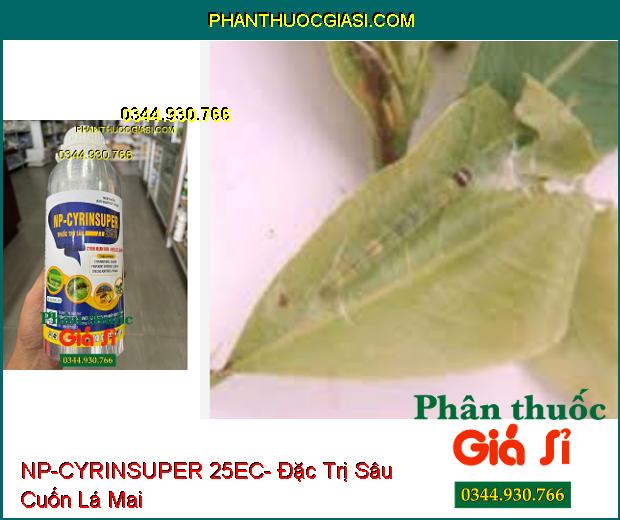 NP-CYRINSUPER 25EC- Đặc Trị Sâu Cuốn Lá- Sâu Xanh Da Láng- Bọ Trĩ- Ruồi Vàng