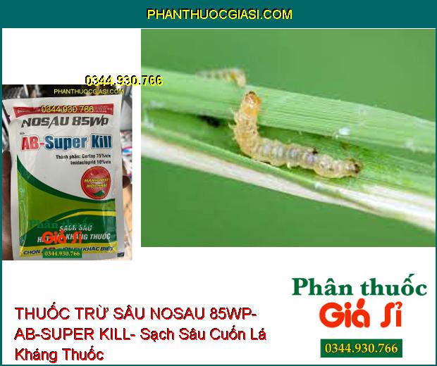 THUỐC TRỪ SÂU NOSAU 85WP- AB-SUPER KILL- Sạch Sâu Rầy Kháng Thuốc