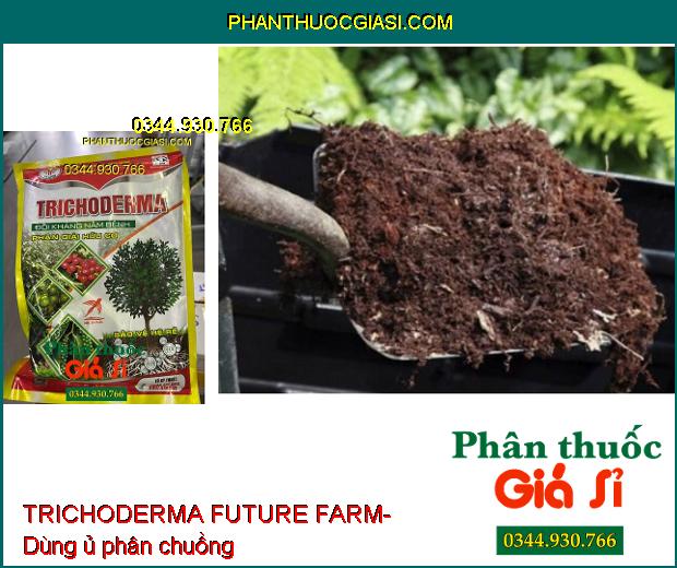 TRICHODERMA FUTURE FARM- Đối Kháng Nấm Bệnh- Phân Giải Hữu Cơ