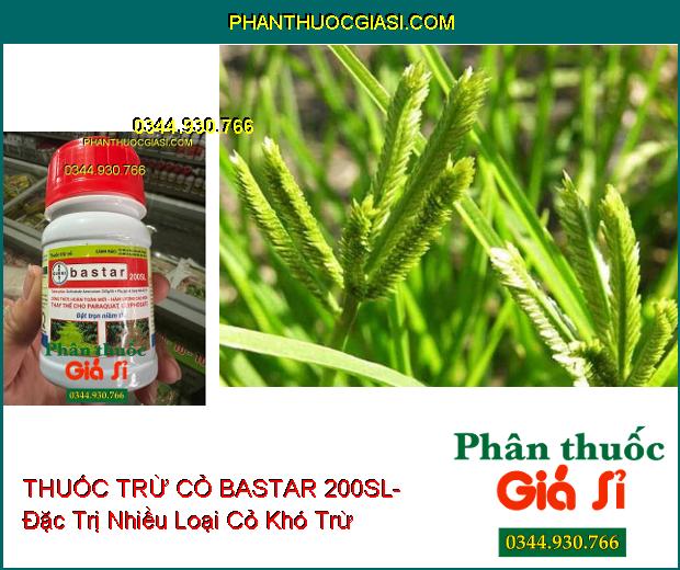 THUỐC TRỪ CỎ BASTAR 200SL- Đặc Trị Nhiều Loại Cỏ Khó Trừ