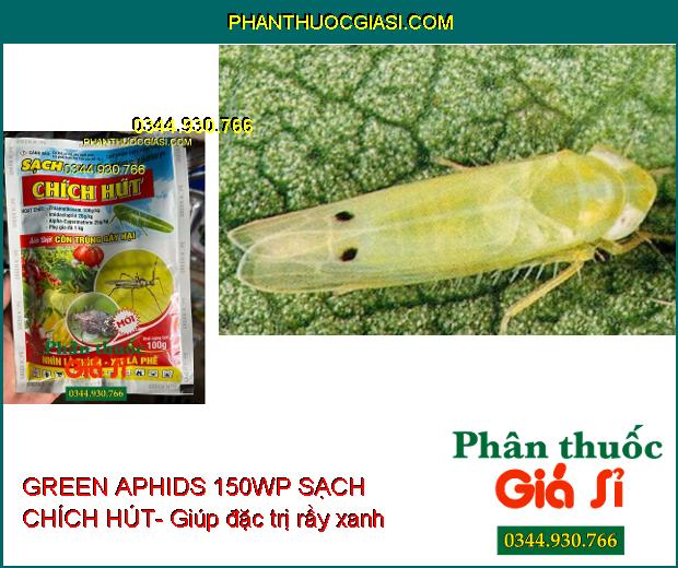 GREEN APHIDS 150WP SẠCH CHÍCH HÚT