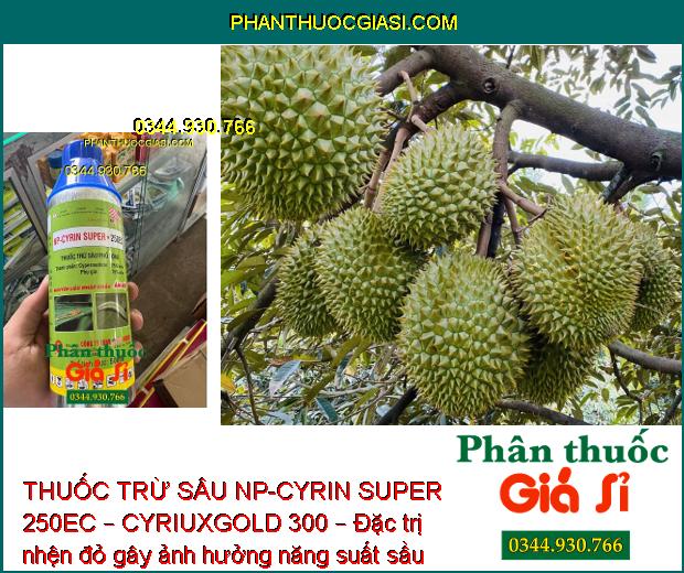 THUỐC TRỪ SÂU NP-CYRIN SUPER 250EC – CYRIUXGOLD 300 – Đặc Trị Côn Trùng Miệng Chai và Côn Trùng Chích Hút