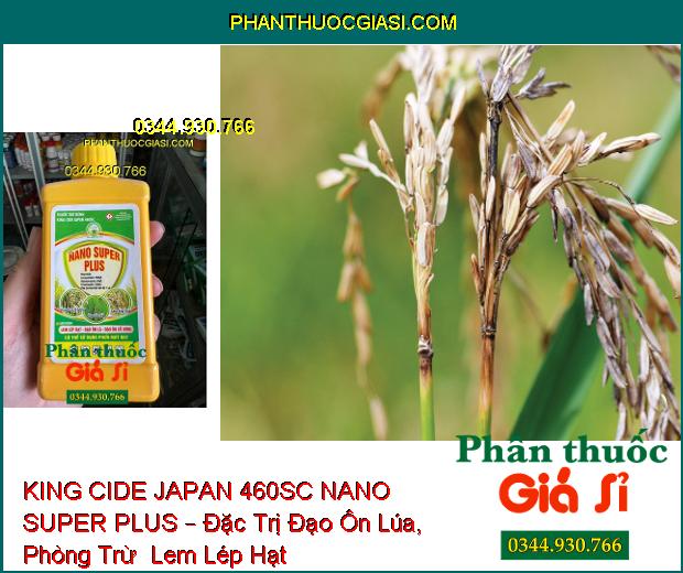 THUỐC TRỪ BỆNH KING CIDE JAPAN 460SC NANO SUPER PLUS – Đặc Trị Đạo Ôn Lúa- Lem Lép Hạt