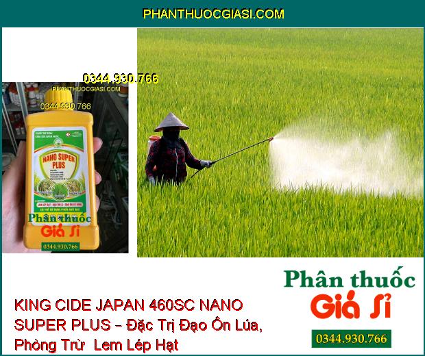 THUỐC TRỪ BỆNH KING CIDE JAPAN 460SC NANO SUPER PLUS – Đặc Trị Đạo Ôn Lúa- Lem Lép Hạt