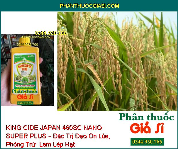 THUỐC TRỪ BỆNH KING CIDE JAPAN 460SC NANO SUPER PLUS – Đặc Trị Đạo Ôn Lúa- Lem Lép Hạt