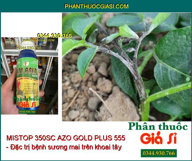 THUỐC TRỪ BỆNH MISTOP 350SC AZO GOLD PLUS 555 - Đặc Trị Thán Thư- Phấn Trắng- Sương Mai