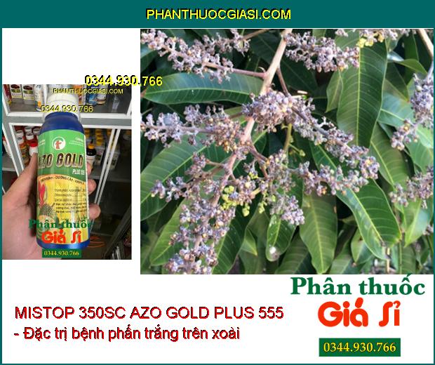 THUỐC TRỪ BỆNH MISTOP 350SC AZO GOLD PLUS 555 - Đặc Trị Thán Thư- Phấn Trắng- Sương Mai