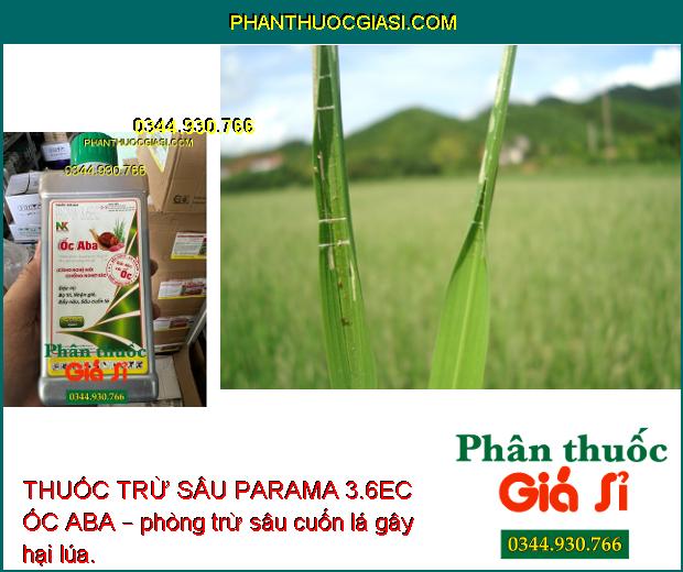 THUỐC TRỪ SÂU PARAMA 3.6EC ỐC ABA – Đặc Trị Bọ Trĩ- Nhện Gié- Rầy Nâu- Sâu Cuốn Lá Hại Lúa