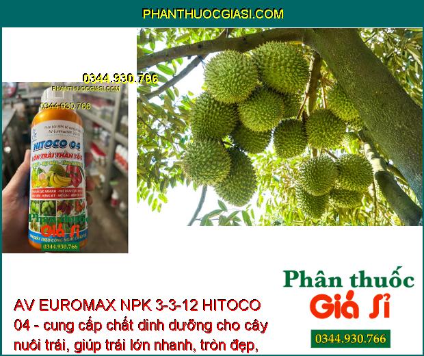 AV EUROMAX NPK 3-3-12 HITOCO 04 - Kích Trái Lớn Nhanh - Chắc Ruột - Nặng Ký - Trái Bóng Đẹp