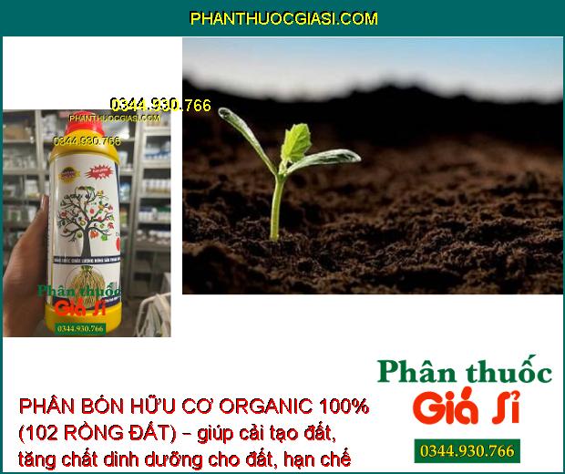 PHÂN BÓN HỮU CƠ ORGANIC 100% (102 RỒNG ĐẤT) – HẠ PHÈN – ĐÂM CHỒI NON – DƯỠNG TRÁI LỚN