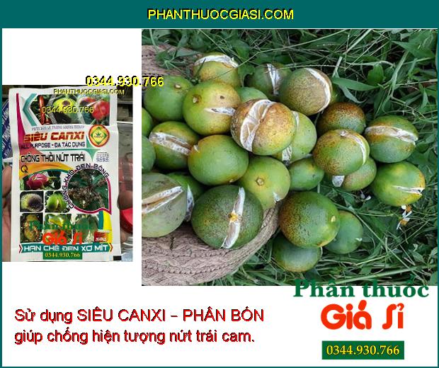 SIÊU CANXI – PHÂN BÓN LÁ CAO CẤP CHỐNG RỤNG HOA - THỐI - NỨT TRÁI CHO CÂY TRỒNG