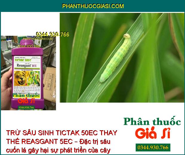 TRỪ SÂU SINH TICTAK 50EC THAY THẾ REASGANT 5EC – Đặc Trị Sâu Đục Thân - Sâu Xanh - Bọ Trĩ - Sâu Cuốn Lá - Nhện Gié