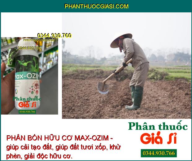 PHÂN BÓN HỮU CƠ MAX-OZIM - Kích Thích Ra Rễ - Cải Tạo Đất - Lá Xanh Bền - Dưỡng Trái Lớn